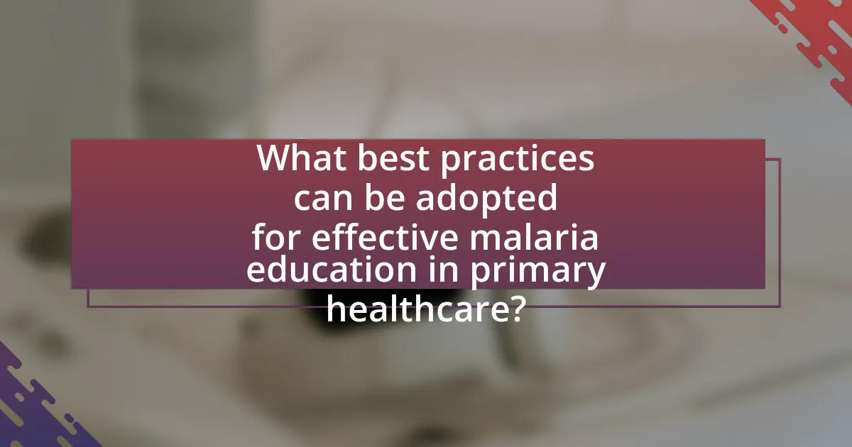 What best practices can be adopted for effective malaria education in primary healthcare?
