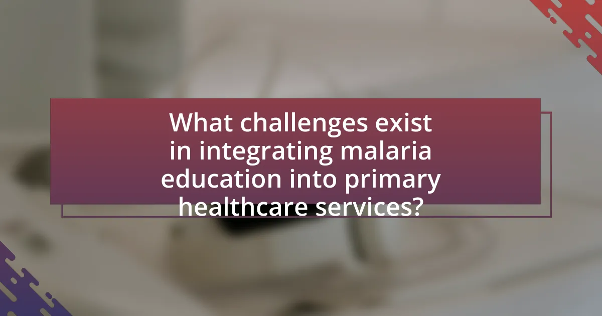 What challenges exist in integrating malaria education into primary healthcare services?