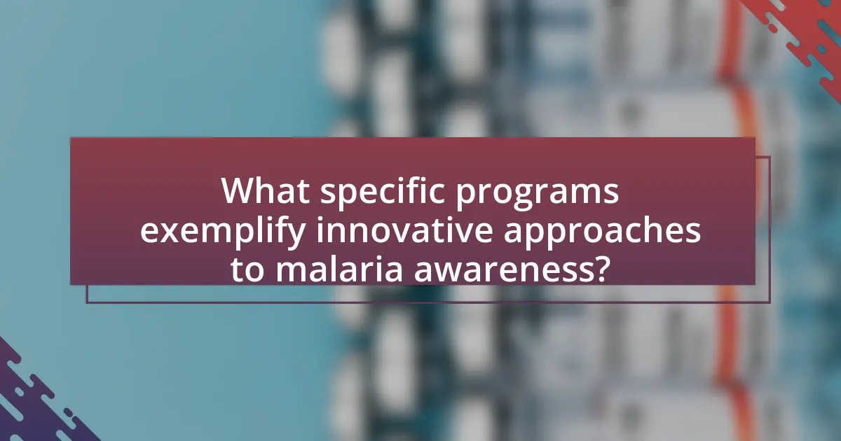 What specific programs exemplify innovative approaches to malaria awareness?